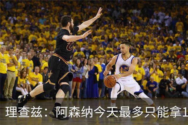 理查兹：阿森纳今天最多只能拿1分